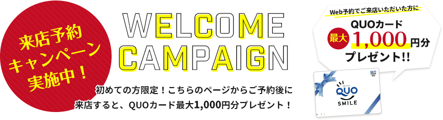 【来店予約キャンペーン】初めての方限定！こちらのページからご予約後、来店するとQUOカード最大1,000円分プレゼント！